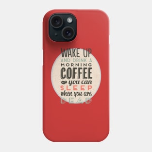 Wake up and drink a morning coffee you can sleep when you are dead Phone Case