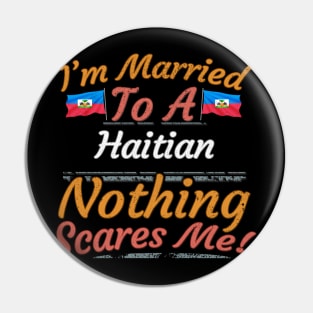 I'm Married To A Haitian Nothing Scares Me - Gift for Haitian From Haiti Americas,Caribbean, Pin