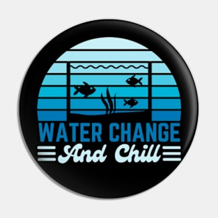 Water Change and Chill Fish Tank Lover Funny Aquarist Pin