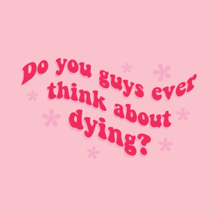 Barbie: Do you guys ever think about dying? T-Shirt