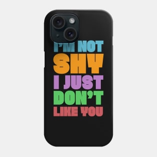 I'M NOT SHY I JUST DON'T LIKE YOU - Typography Humor Design Phone Case