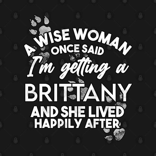 A wise woman once said i'm getting a Brittany and she lived happily after by SerenityByAlex