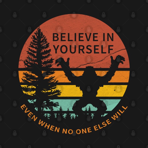 Believe in yourself - Sasquatch Funny by GKalArt