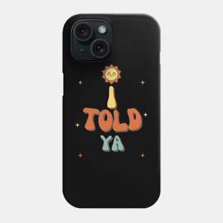 I Told Ya! Phone Case