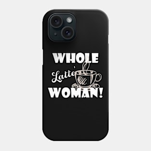 Whole Latte Woman Funny Gift Idea For Coffee Lover Phone Case