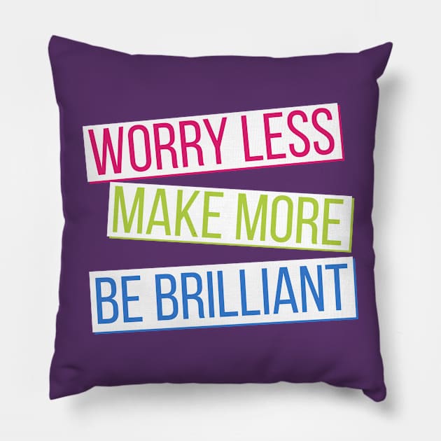 Make More, Worry Less, Be Brilliant - alt Pillow by worry less make more 