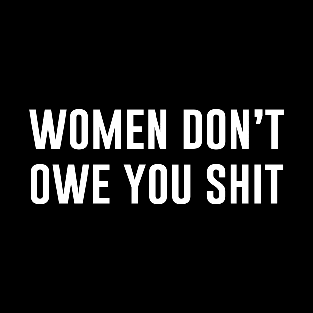 Women Don't Owe You Shit by teesumi