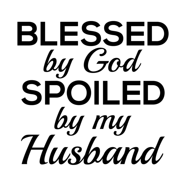 Blessed by God Spoiled by my Husband - Wife - T-Shirt | TeePublic
