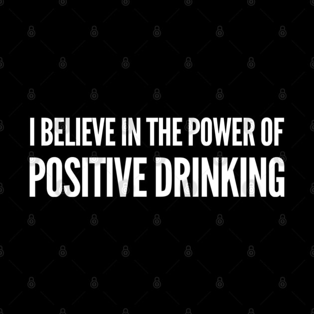 I Believe in the Power of Positive Drinking by GrayDaiser