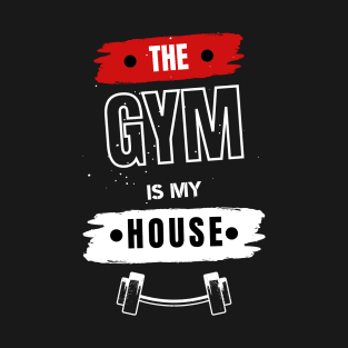 The Gym Is mY house Gym motivation T-Shirt