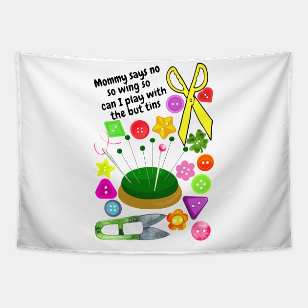 Mommy says no sewing so can I play with the buttons Tapestry by Blue Butterfly Designs 