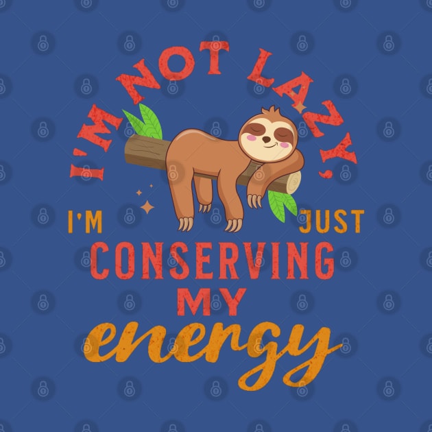 I'm not lazy, I'm just conserving my energy Funny Cute Sloth by Magnificent Butterfly