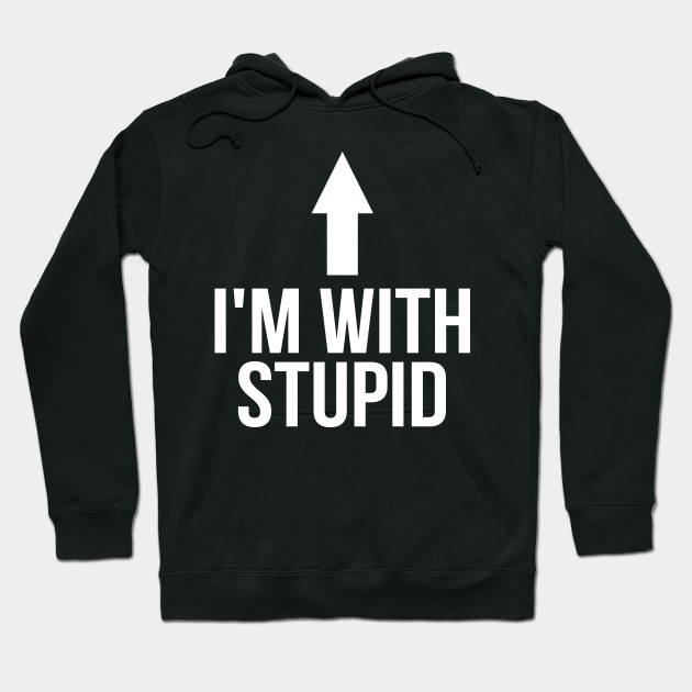 I M With Stupid Up Arrow Funny Saying Im With Stupid Hoodie Teepublic - im with stupid up arrow roblox