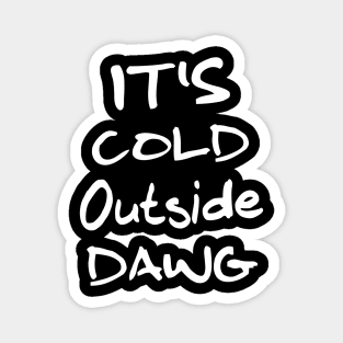 It's Cold Outside Dawg Magnet