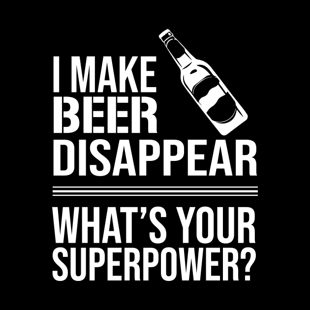 I Make Beer Disappear, Whats Your Superpower? Beer Lover - Drinking by amalya