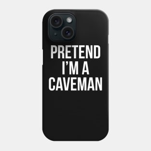 Pretend I'm A Caveman Phone Case