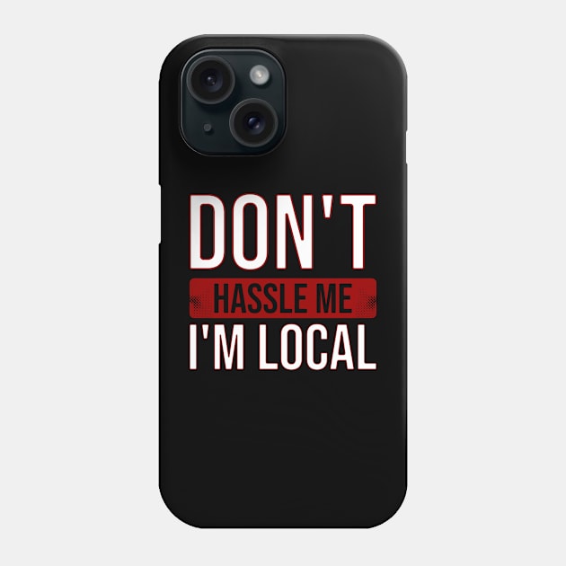 Dont Hassle Me Im Local Phone Case by Nana On Here