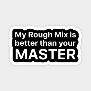 My rough mix is better than your master Magnet