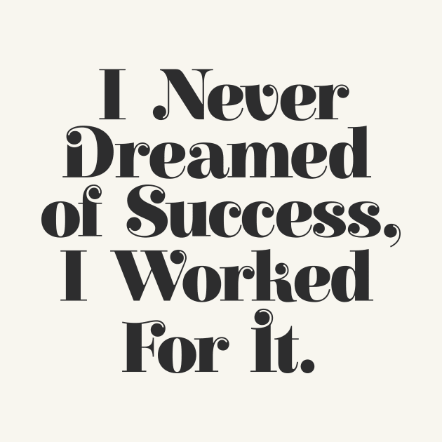 I Never Dreamed of Success I Worked For It by The Motivated Type in Black and White by MotivatedType