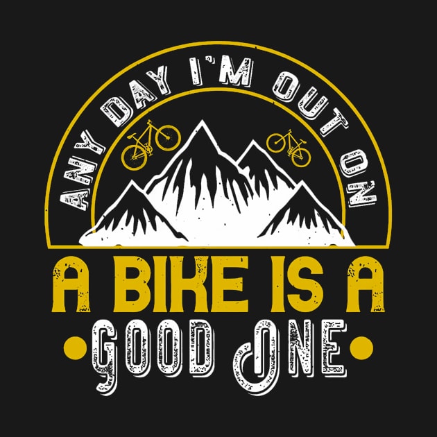 Mountain Biking Gift -  Any Day I'm Out On A Bike Is A Good One by TaipsArts