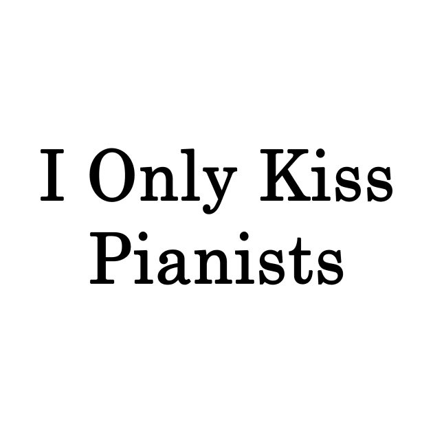 I Only Kiss Pianists by supernova23