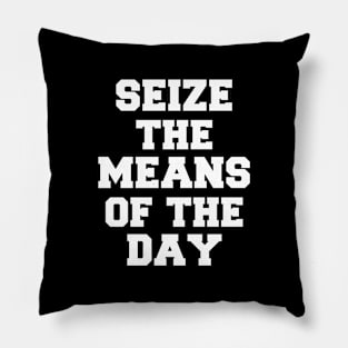 SEIZE THE MEANS OF THE DAY Pillow