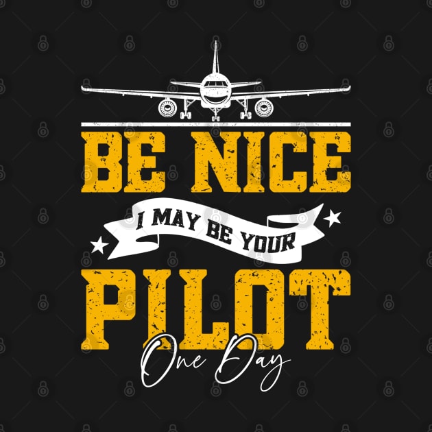 Be Nice I May Be Your Pilot One Day by The Design Hup