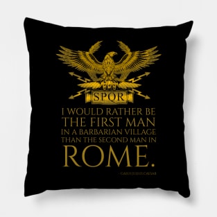 I would rather be the first man in a barbarian village than the second man in Rome. - Gaius Julius Caesar - Roman Quote Pillow