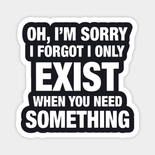 Oh I Am Sorry I Forgot I Only Exist When You Need Something Daughter Magnet