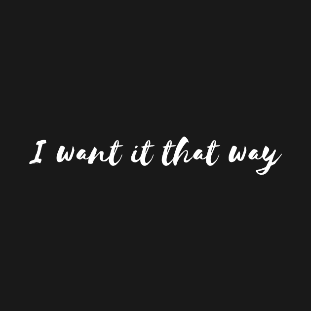 i want it that way by Tees by broke