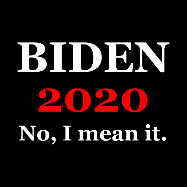 Biden 2020 No I Mean It by DANPUBLIC