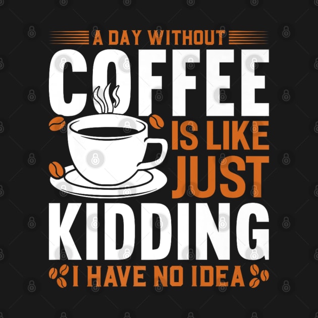 A day without coffee is like just kidding I have no idea by rhazi mode plagget