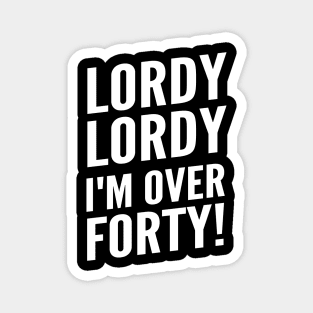 Funny "Lordy, Lordy I'm Over Forty!" 40th and plus Birthday Magnet