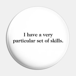 I Have A Very Particular Set Of Skills Pin