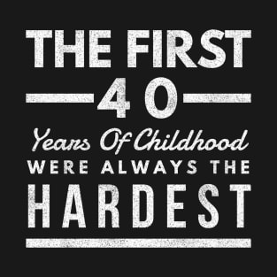 The First 40 Years Of Childhood Are Always The Hardest - Gift 40th Birthday 40 Year Old T-Shirt