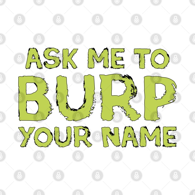 Ask me to burp your name by Made by Popular Demand