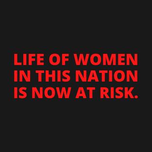 Life of women in this nation is now at risk. (front and back print) T-Shirt