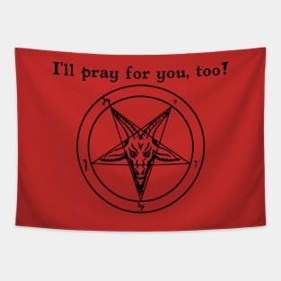 I'll pray for you, too! - Baphomet Pentagram- Satanic Humor Tapestry