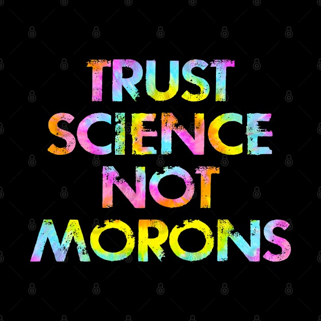 Trust science, not morons. Wear a face mask. Masks save lives, are the new normal. Keep your mask on. Stop the virus. Listen to dr Fauci. Don't cough on me. Tie dye graphic by IvyArtistic