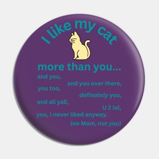 I like my cat more than you - cat lovers Pin
