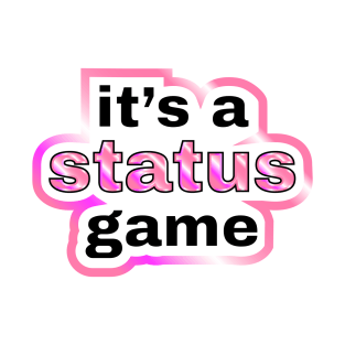 It's a status game T-Shirt