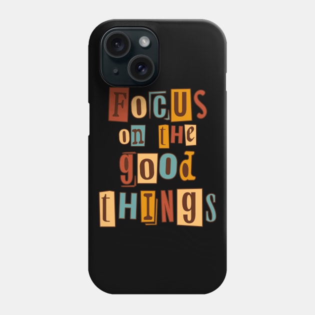 Focus on the good things. Inspirational Quote, Motivational Phrase Phone Case by JK Mercha