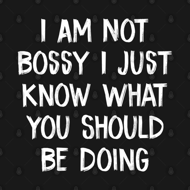 I Am Not Bossy I Just Know What You Should Be Doing by TIHONA