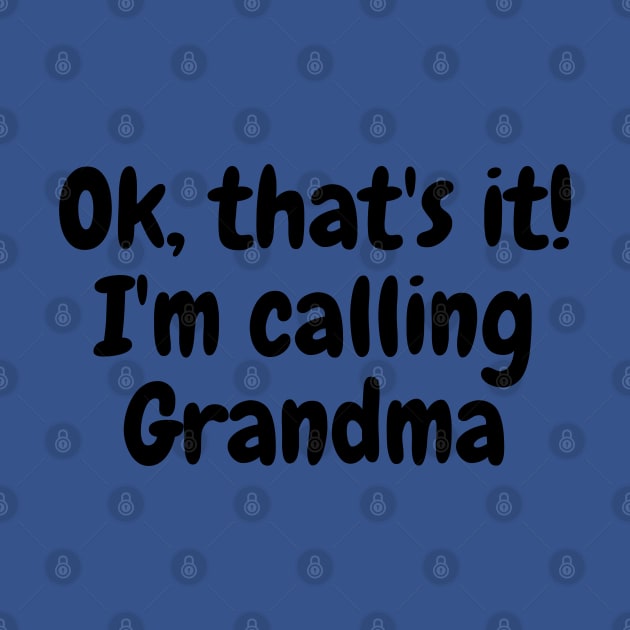 Ok, That's It I'm Calling Grandma by AJDesignsstuff