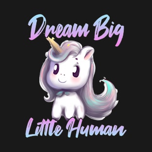 Unicorn Baby Dream Big Little Human T-Shirt