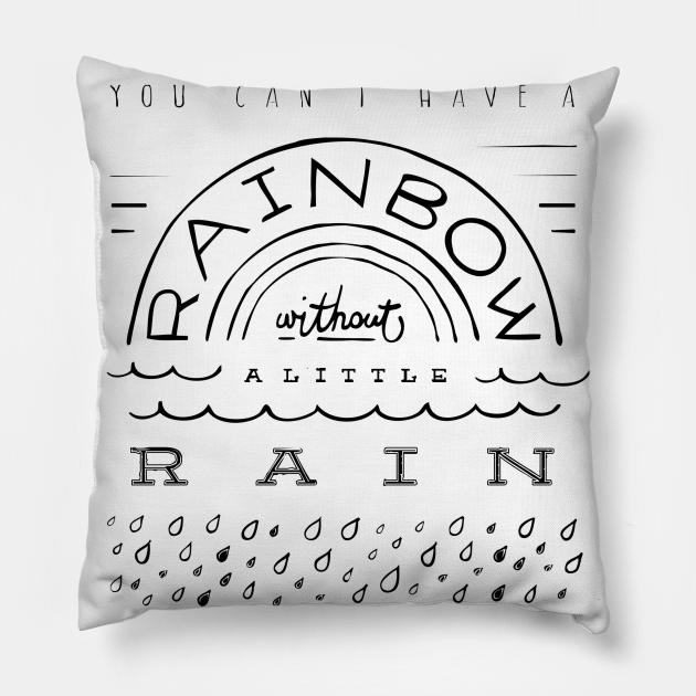 You can’t have a rainbow without a little rain You Cant Have A