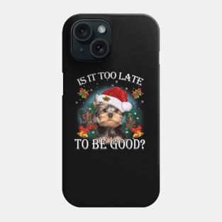 Santa Yorkshire Terrier Christmas Is It Too Late To Be Good Phone Case