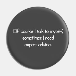 Of Course I Talk To Myself, Sometimes I Need Expert Advice. Pin