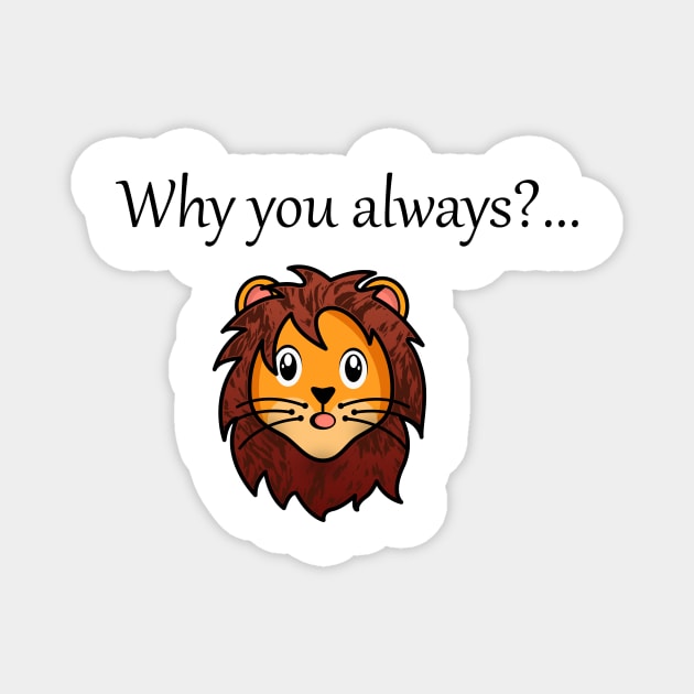 Why you always Lion Magnet by Aftermath15