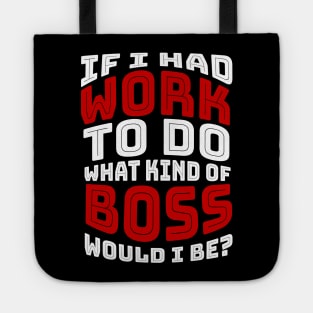 If I had work to do, what kind of BOSS would I be? Tote